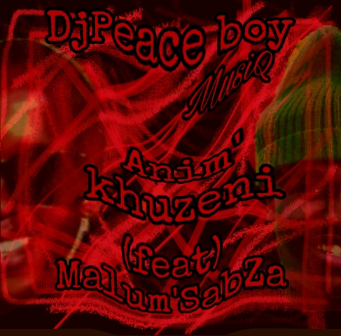 Anim'khuzeni(ft Malum'SabZa) - DjPeace boy MusiQ