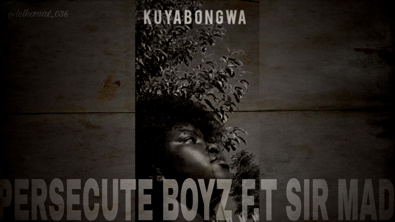 Kuyabongwa (Persecute Boyz f.t Sir Mad) - Letho Max