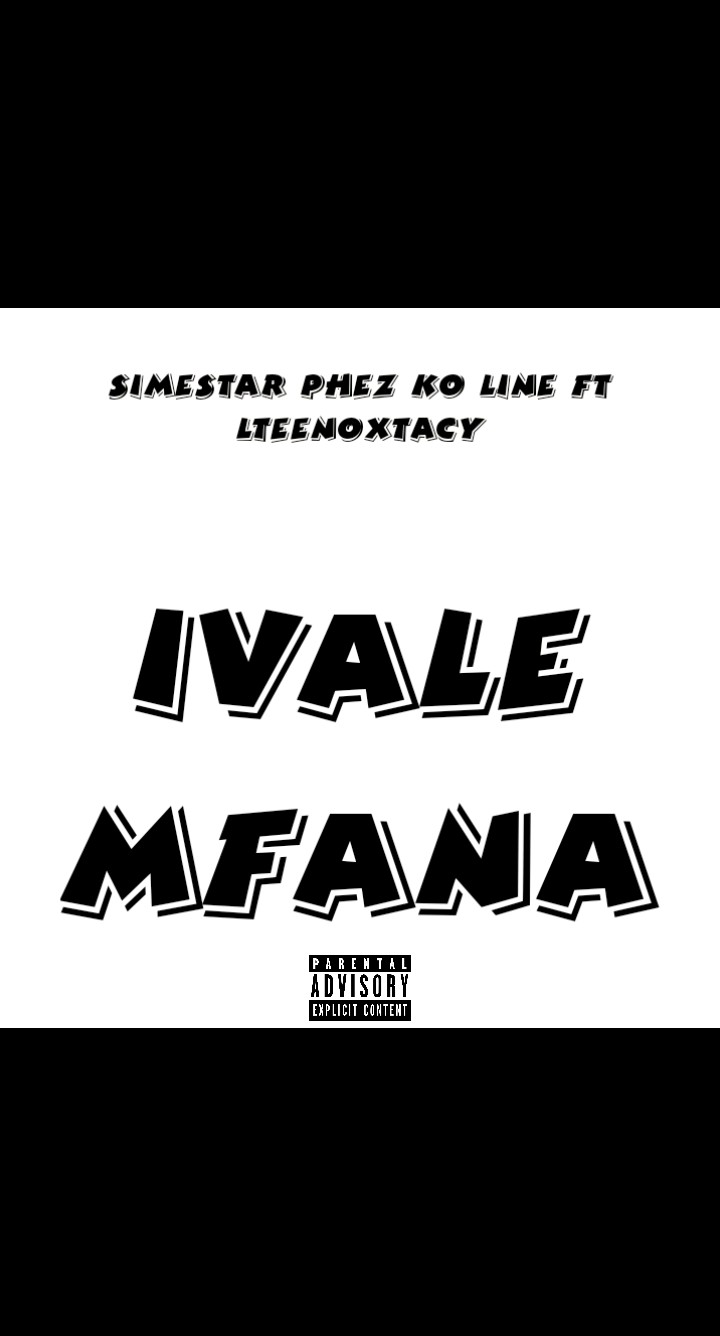 Ivale mfana - Simestar phez ko line ft LteenoXtacy (Asfaki'wash Musiq)