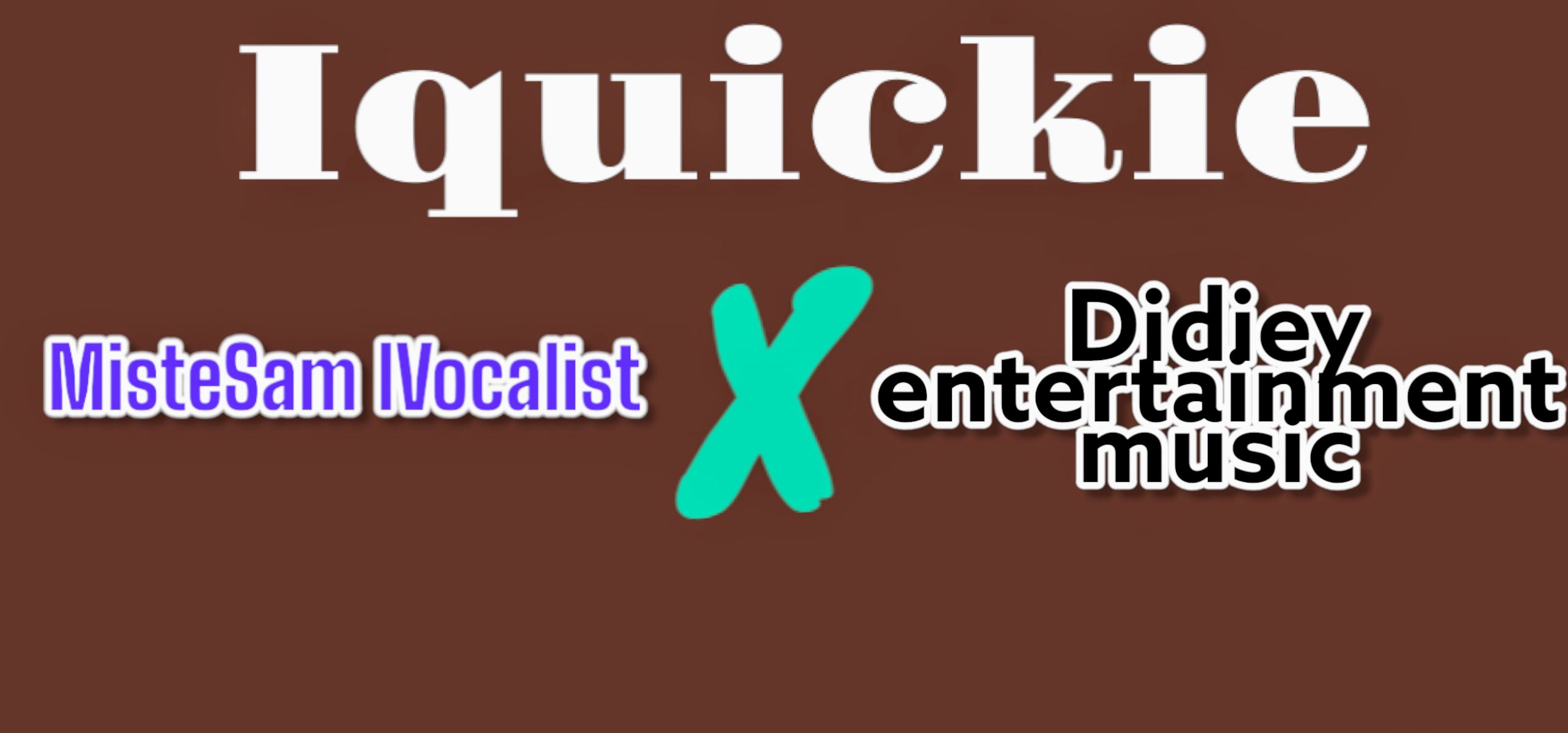 Iquickie - MisteSam IVocalist & Didiey entertainment music