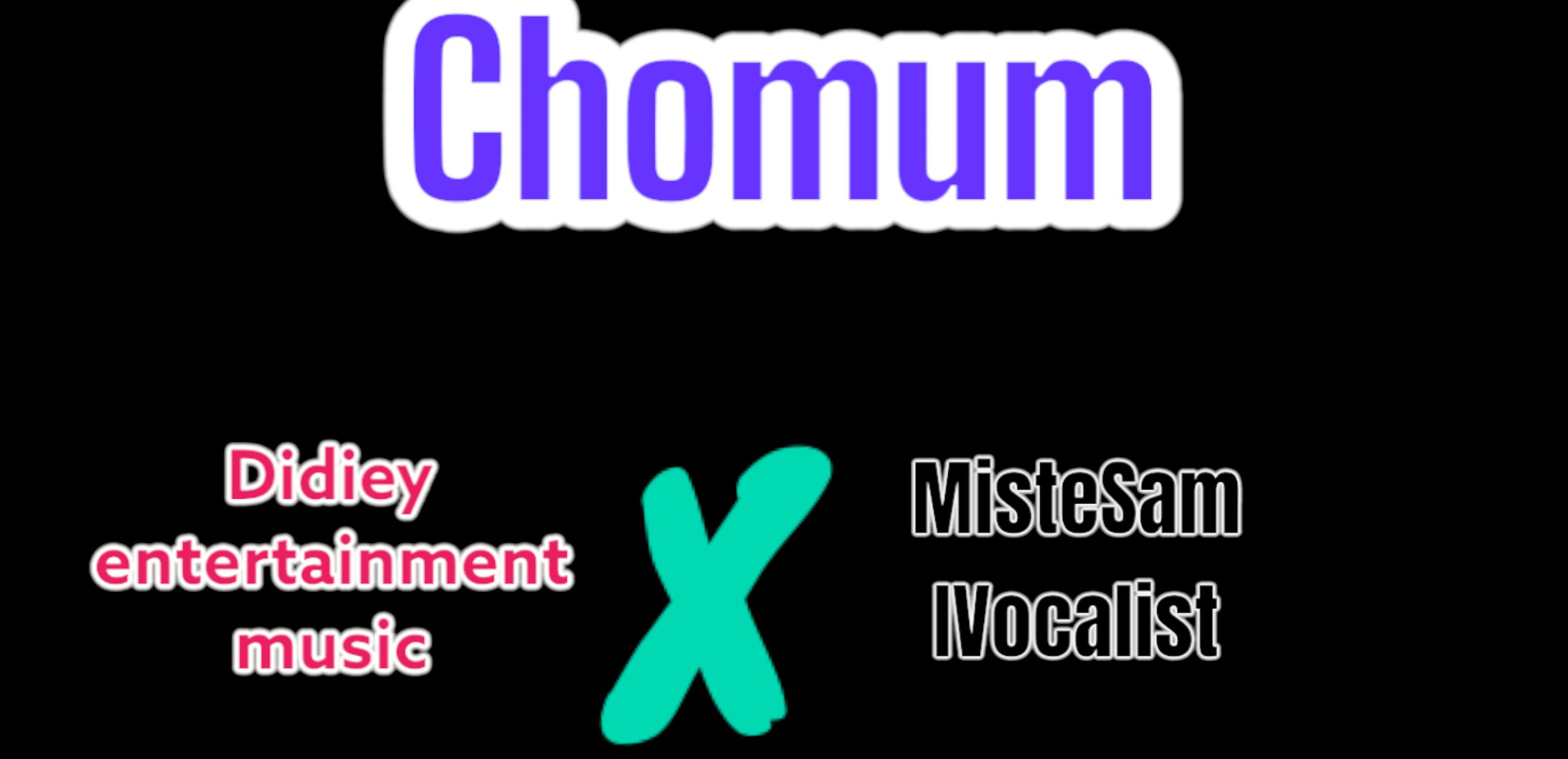 Chomum - MisteSam IVocalist & Didiey entertainment music