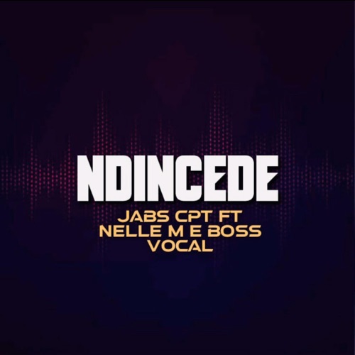 Ndincede - Jabs CPT Ft. Nelle M & Boss Vocal