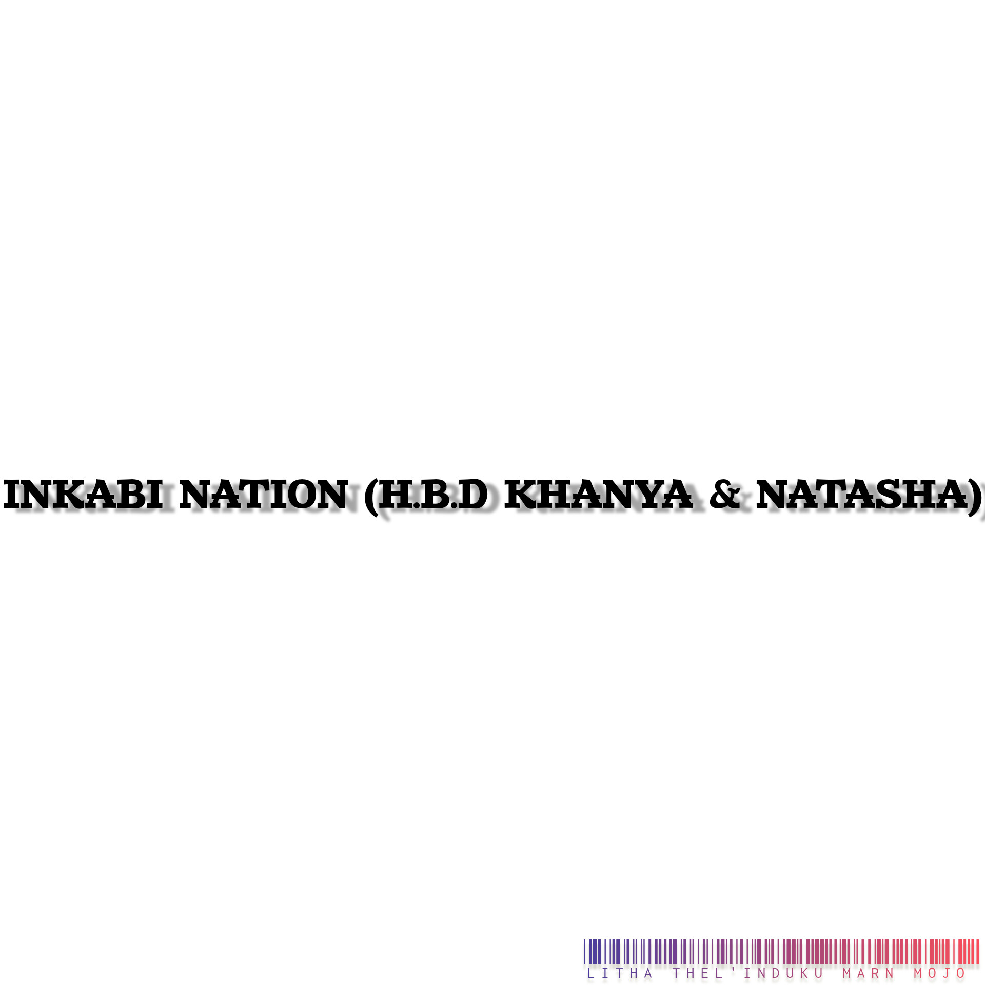 INKABI NATION (H.B.D KHANYA & NATASHA) - LITHA THEL'INDUKU