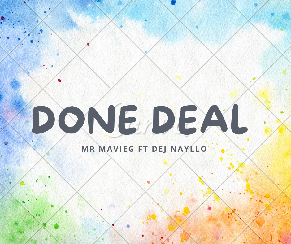 Done Deal - Mr Mavieg ft Dej Nayllo