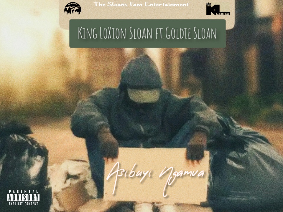 Asibuyi Ngamva - King LoXion Sloan ft.Goldie Sloan