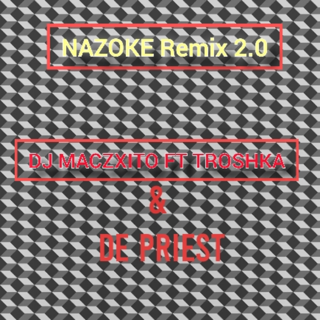 Nazoke Remix 2.0 - DJ Maczxito ft de priest & Troshka
