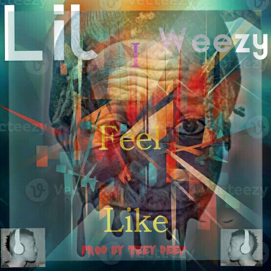 I Feel Like (Official Audio) - Lil Weezy