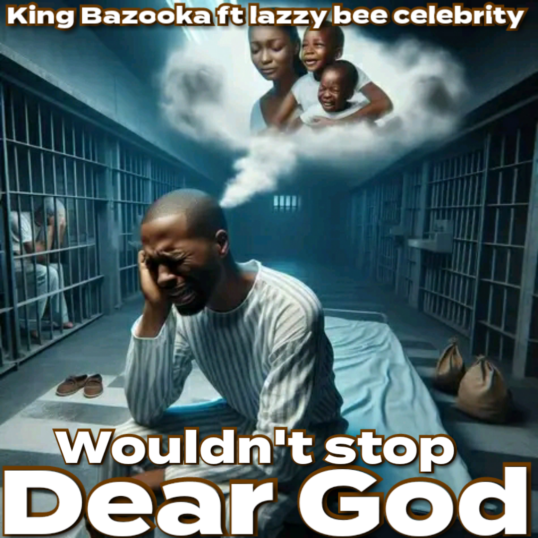 Wouldn't stop(dear God) - king bazooka ft lazzy bee celebrity