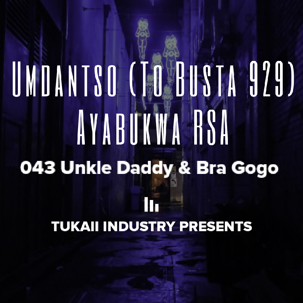 Umdantso (To Busta 929) - Ayabukwa RSA, 043 Unkle Daddy (feat.Bra Gogo)