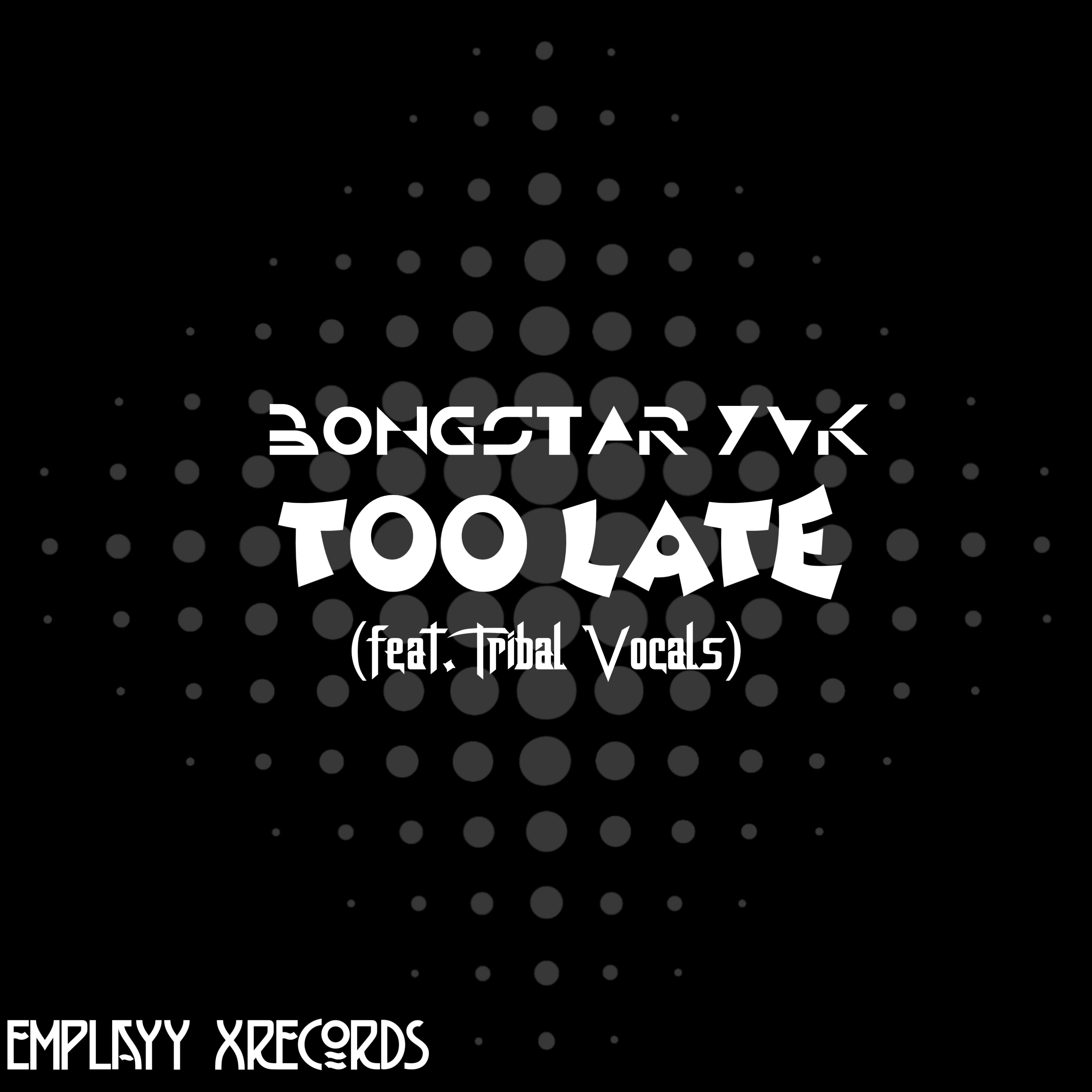 Too late(feat. Tribal Vocals) - Bongstar Yvk