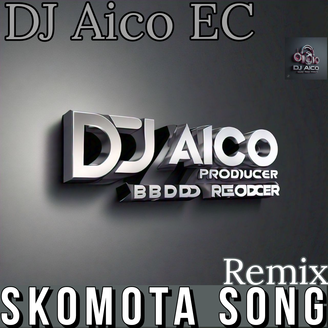 Skomota Song Remix - DJ Aico EC