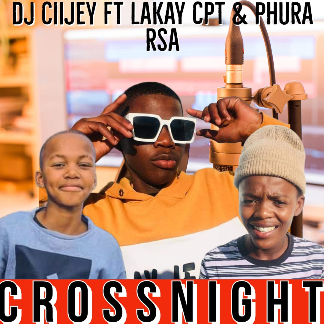 Crossnight - DJ Ciijey ft Lakay cpt & Phura RSA