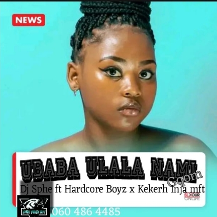 Ubaba ulala Nami - Dj Sphe ft Hardcore Boyz x Kekerh Inja mft