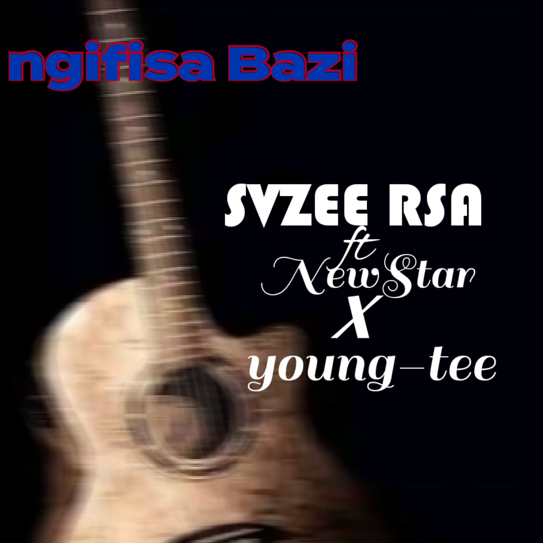 Ngifisa Bazi - SVZEE.RSA_ft_NewStar_Young-Tee