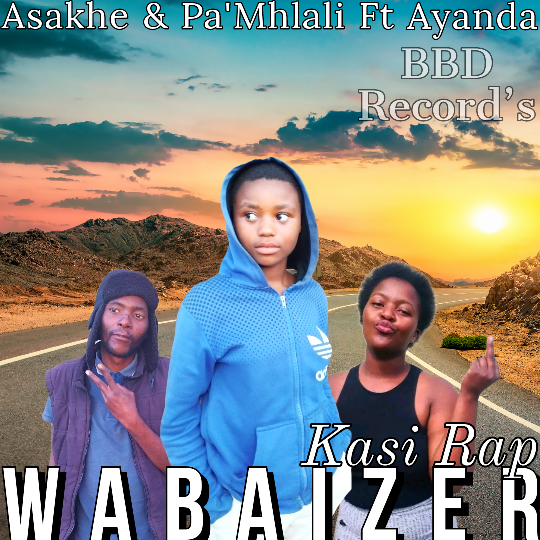 Wabaizer kasi Rapp - Asakhe & Pa'Mhlali Ft Ayanda