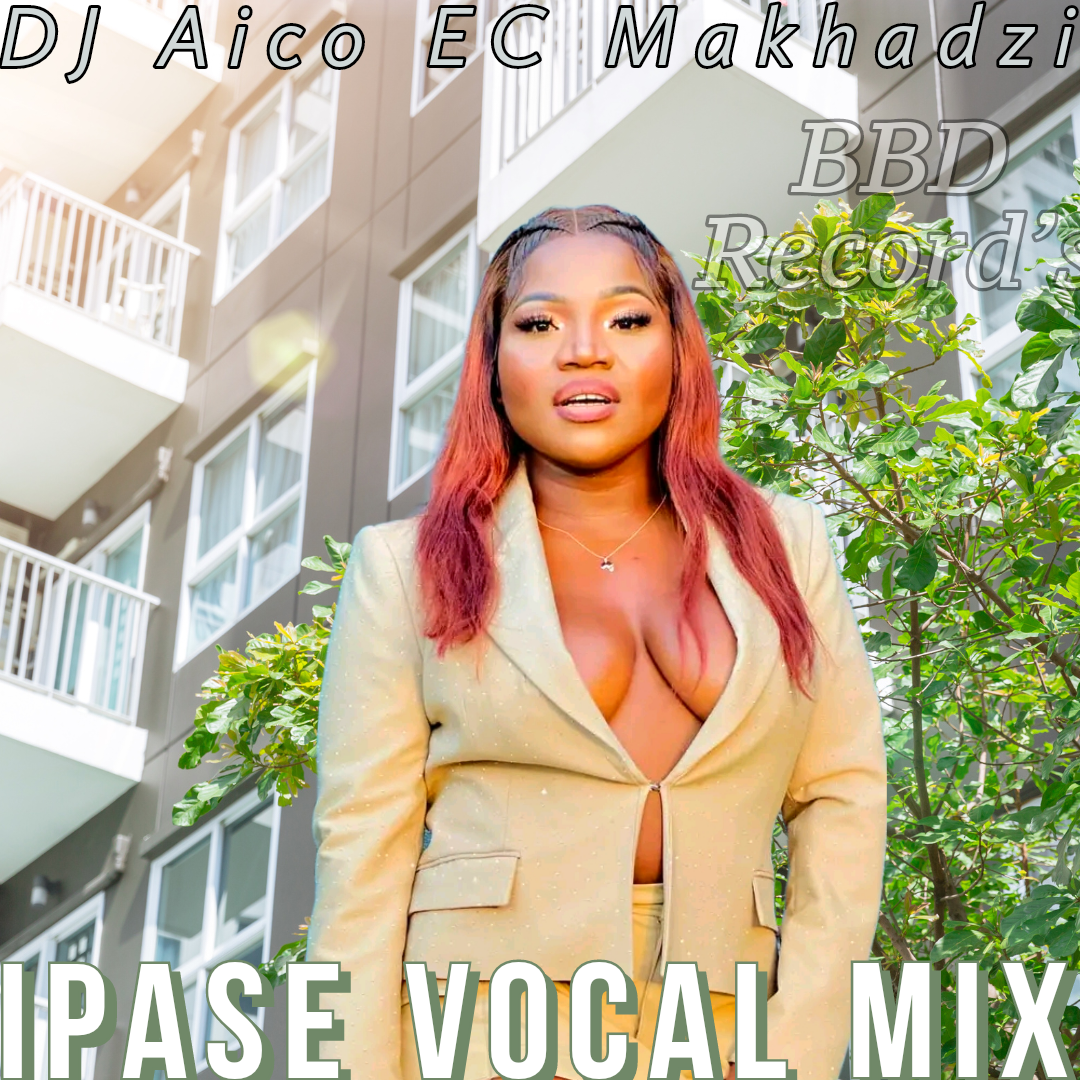 Ipase Vocal Mix - DJ Aico EC & Makhadzi