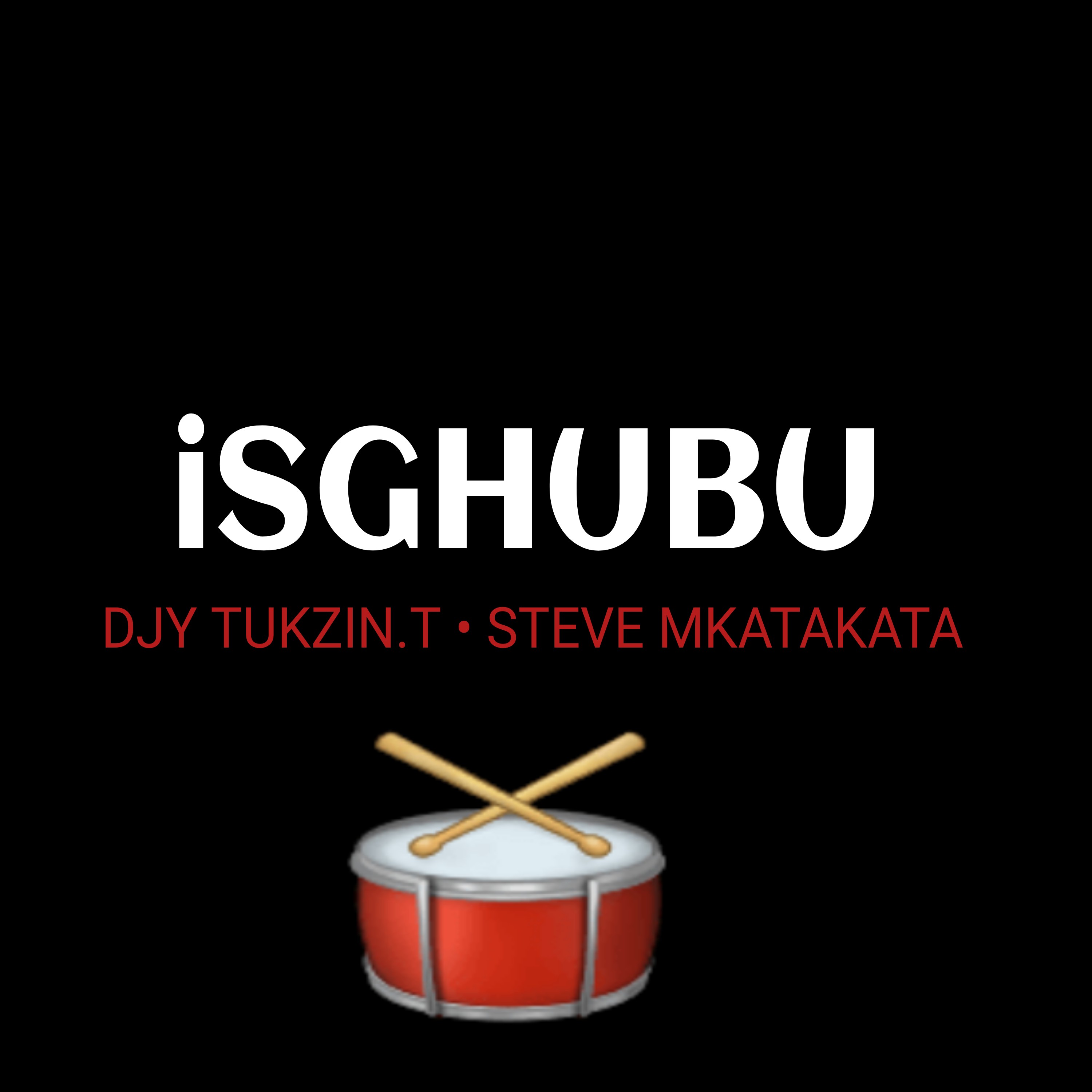 iSghubu - Djy Tukzin.T & Steve Mkatakata