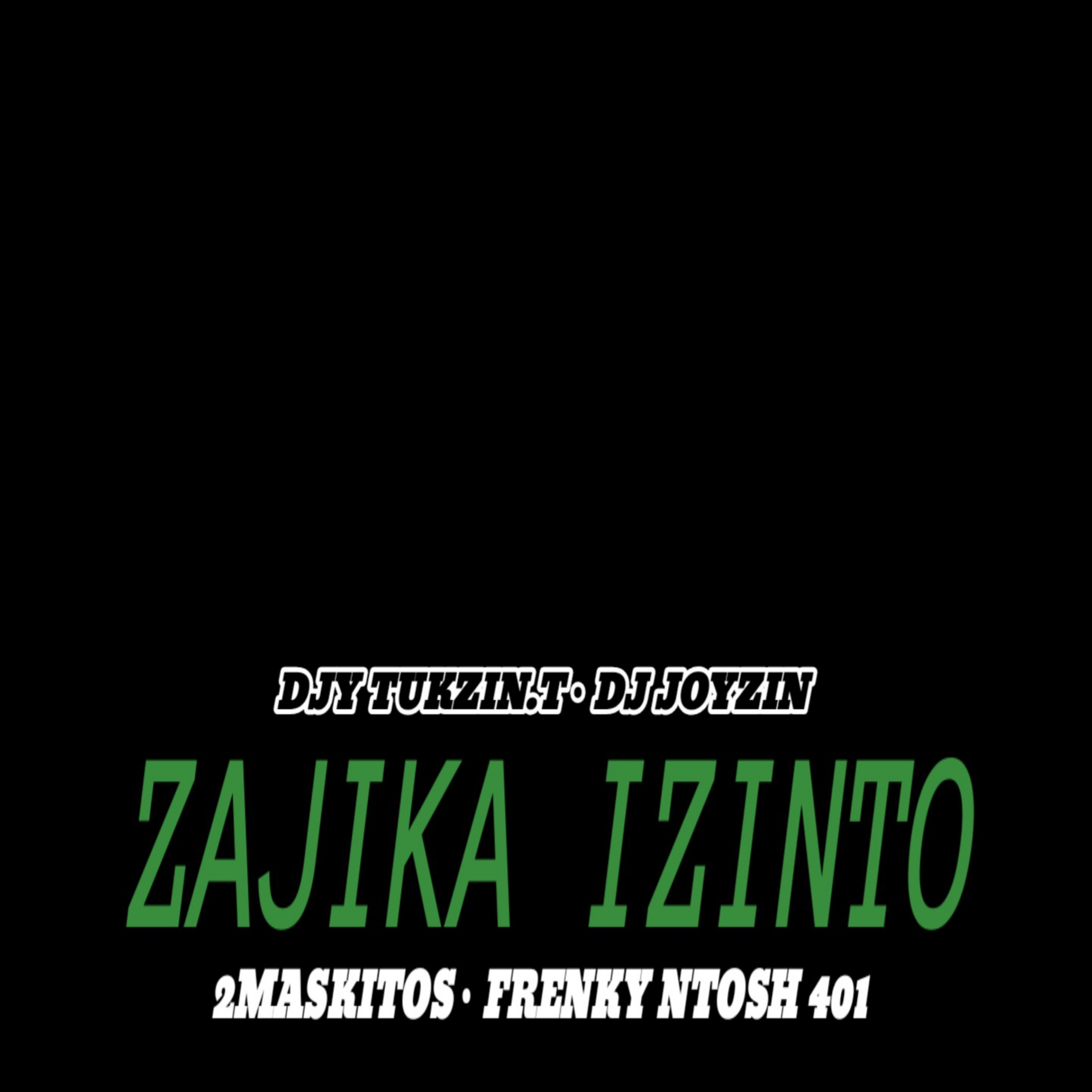 Zajika Izinto - Djy Tukzin.T, DJ Joyzin, 2MASKITOS & Frenky Ntosh 401