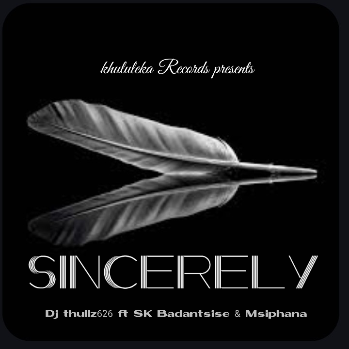 Sincerely - Dj thullz626 ft SK Badantsise & Msiphana